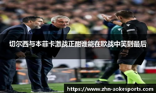 切尔西与本菲卡激战正酣谁能在欧战中笑到最后